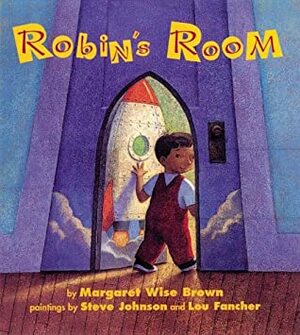 Robin's Room by Lou Fancher, Steve Johnson, Margaret Wise Brown