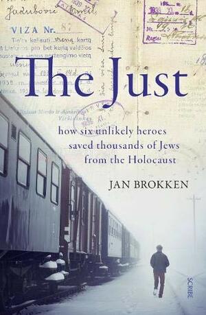 The Just: how six unlikely heroes saved thousands of Jews from the Holocaust by Jan Brokken
