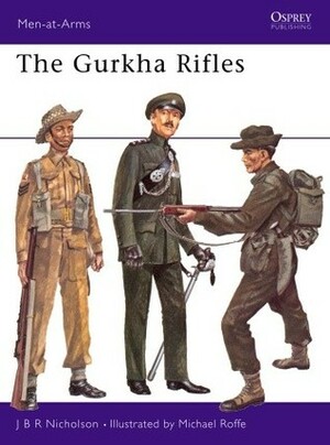 The Gurkha Rifles by Michael Roffe, J.B.R. Nicholson