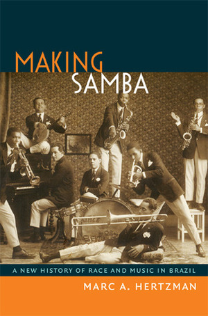 Making Samba: A New History of Race and Music in Brazil by Marc A. Hertzman