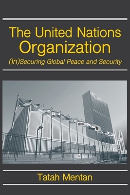 The United Nations Organization: (In)Securing Global Peace and Security by Tatah Mentan