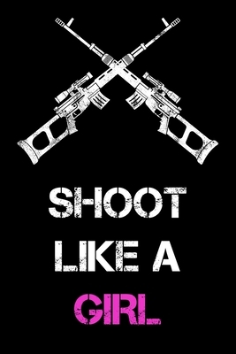 Shoot Like a Girl: Shooting Log Book, Record Logbook, 6 x 9, 150 pages by Nw Shooting Sports