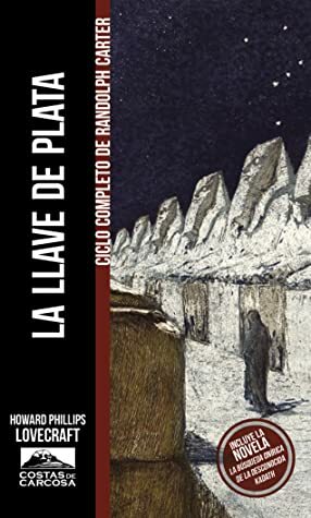 La llave de plata (ciclo completo de Randolph Carter) by Pedro Cañas, J.R. Plana, Javier Jiménez Barco, H.P. Lovecraft, Cristina M. Caladia