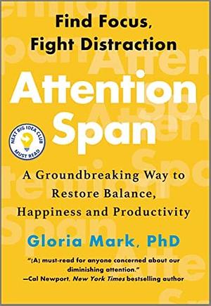 Attention Span: A Groundbreaking Way to Restore Balance, Happiness and Productivity by Gloria Mark