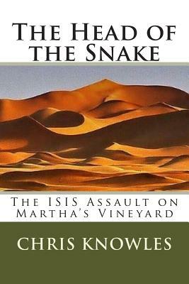 The Head of the Snake: The ISIS Assault on Martha's Vineyard by Chris Knowles
