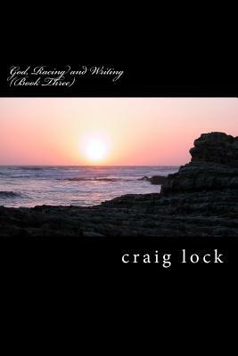 God, Racing and Writing (Book Three): We are not human beings having a spiritual experience. We are spiritual beings having a human experience. by Craig G. Lock