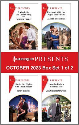 Harlequin Presents October 2023 - Box Set 1 of 2: A Virgin for the Desert King / Pregnant with Her Royal Boss's Baby / His Jet-Set Nights with the Innocent / How the Italian Claimed Her by Jackie Ashenden, Maisey Yates, Jennifer Hayward, Pippa Roscoe