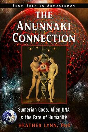 The Anunnaki Connection: Sumerian Gods, Alien DNA, and the Fate of Humanity by Heather Lynn