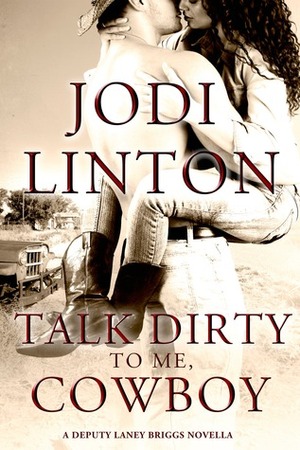 Talk Dirty to Me, Cowboy: A Deputy Laney Briggs Novella by Jodi Linton