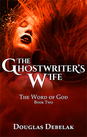 The Ghostwriter's Wife by Douglas Debelak