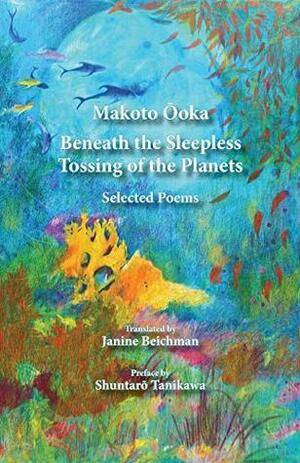 Beneath the Sleepless Tossing of the Planets: Selected Poems by Michelle Zacharias, Janine Beichman, Makoto Ōoka