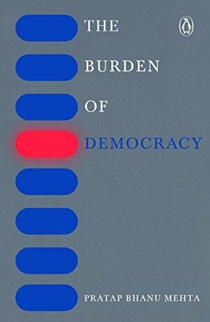 The Burden of Democracy by Pratap Bhanu Mehta