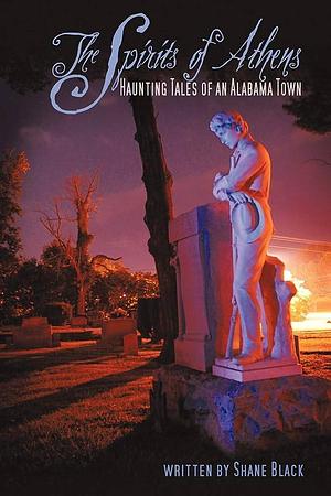 The Spirits of Athens: Haunting Tales of an Alabama Town by Shane Black