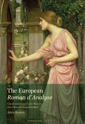 The European Roman d'Analyse: Unconsummated Love Stories from Boccaccio to Stendhal by Adele Kudish