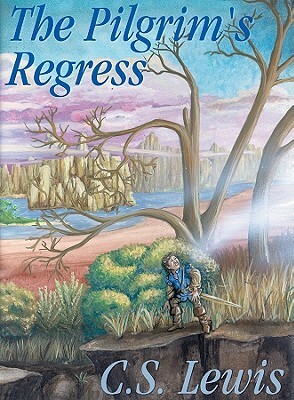 The Pilgrim's Regress: An Allegorical Apology for Christianity, Reason, and Romanticism by C.S. Lewis
