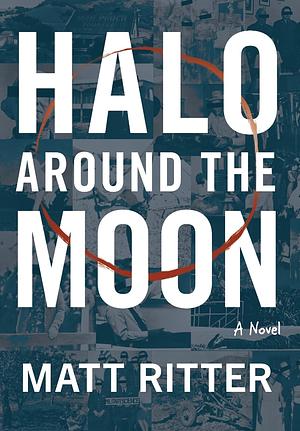 Halo Around The Moon: A Novel by Matt Ritter