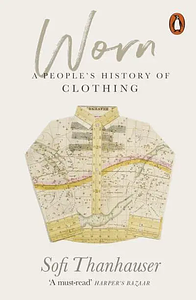 Worn: A People's History of Clothing by Sofi Thanhauser