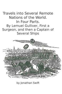 Travels into Several Remote Nations of the World. In Four Parts.: By Lemuel Gulliver, First a Surgeon, and then a Captain of Several Ships by Lemuel Gulliver, Jonathan Swift