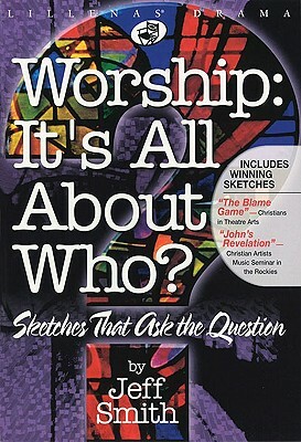Worship: It's All about Who? by Jeff Smith