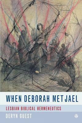 When Deborah Met Jael: Lesbian Feminist Hermeneutics by Deryn Guest