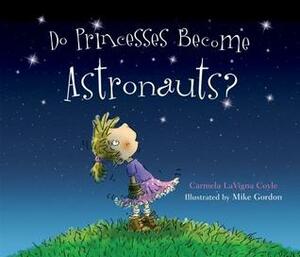 Do Princesses Become Astronauts? by Mike Gordon, Carmela LaVigna Coyle