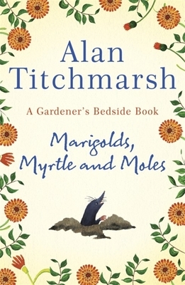 Marigolds, Myrtle and Moles: A Gardener's Bedside Book by Alan Titchmarsh