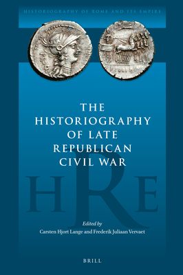 The Historiography of Late Republican Civil War by Frederik Juliaan Vervaet, Carsten Lange