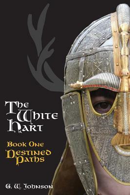 The White Hart Book One: Destined Paths: Book One: Destined Paths by George W. Johnson