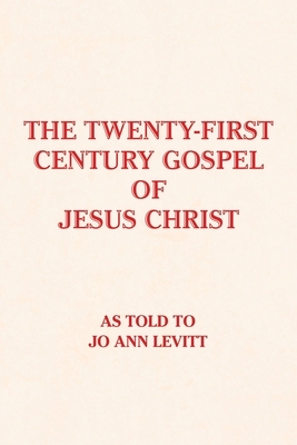 The Twenty-First-Century Gospel of Jesus Christ by Jo Ann Levitt