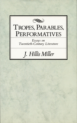 Tropes, Parables, and Performatives by J. Hillis Miller