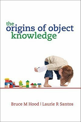 The Origins of Object Knowledge by Laurie Santos, Bruce M. Hood