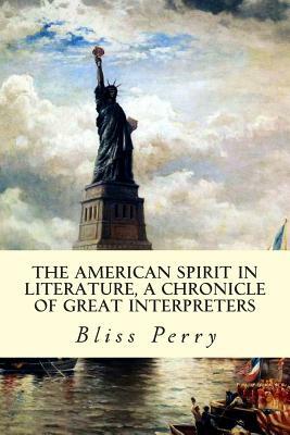 The American Spirit in Literature, A Chronicle of Great Interpreters by Bliss Perry