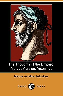 The Thoughts of the Emperor Marcus Aurelius Antoninus (Dodo Press) by Marcus Aurelius Antoninus
