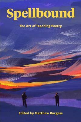 Spellbound: The Art of Teaching Poetry by Matthew Burgess