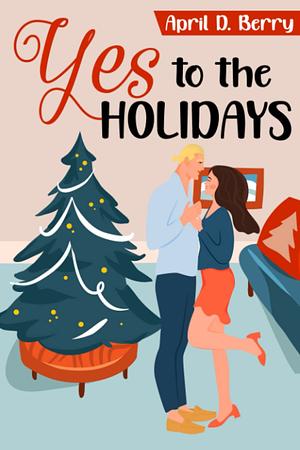 Yes to The Holidays by April D. Berry