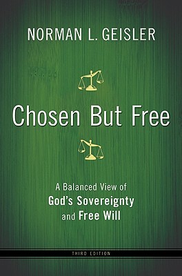 Chosen But Free: A Balanced View of God's Sovereignty and Free Will by Norman L. Geisler