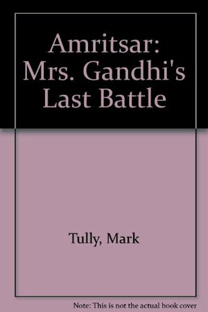 Amritsar: Mrs. Gandhi's Last Battle by Mark Tully