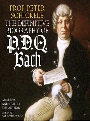 Definitive Biography of P.D.Q. Bach by Peter Schickele