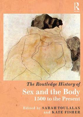 The Routledge History of Sex and the Body: 1500 to the Present by 