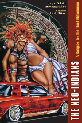 The Neo-Indians: A Religion for the Third Millennium by Antoinette Molinie, Jacques Galinier