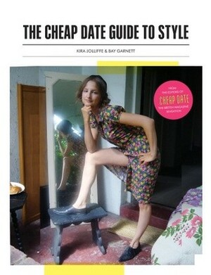 The Cheap Date Guide to Style by Kira Jolliffe, Bay Garnett