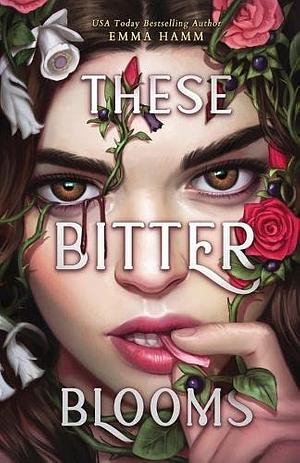 These Bitter Blooms by Emma Hamm