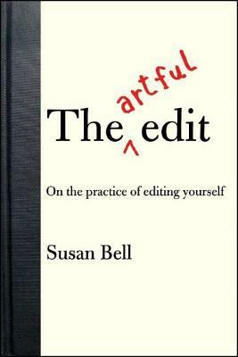 The Artful Edit: On the Practice of Editing Yourself by Susan Bell