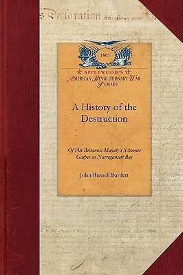 A History of the Destruction of His Brit: Accompanied by the Correspondence Connected Therewith; The Action of the General Assembly of Rhode Island Th by John Bartlett