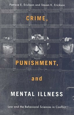 Crime, Punishment, and Mental Illness: Law and the Behavioral Sciences in Conflict by Patricia E. Erickson, Steven K. Erickson