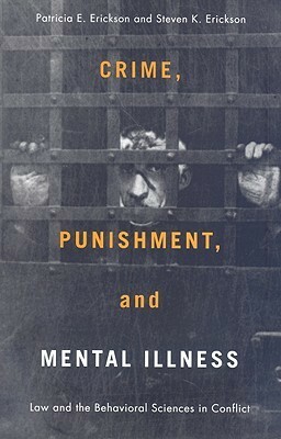 Crime, Punishment, and Mental Illness: Law and the Behavioral Sciences in Conflict by Patricia E. Erickson, Steven K. Erickson