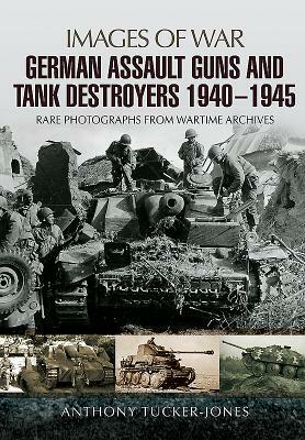 German Assault Guns and Tank Destroyers 1940 - 1945 by Anthony Tucker-Jones
