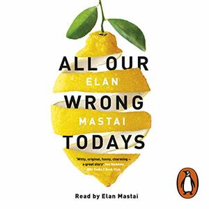 All Our Wrong Todays by Elan Mastai