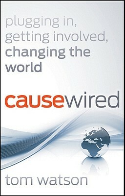 Causewired: Plugging In, Getting Involved, Changing the World by Tom Watson