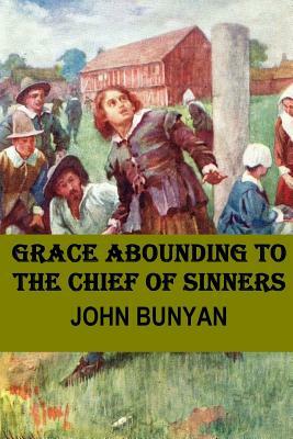 Grace Abounding to the Chief of Sinners by John Bunyan